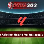 Prediksi Bola Atletico Madrid Vs Mallorca 2 Febuari 2025