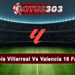 Prediksi Bola Villarreal Vs Valencia 16 Febuari 2025