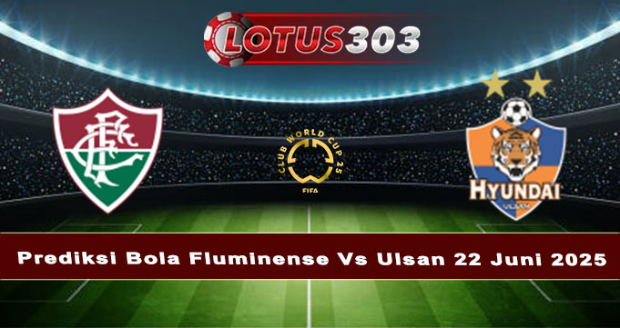 Prediksi Bola Fluminense Vs Ulsan 22 Juni 2025