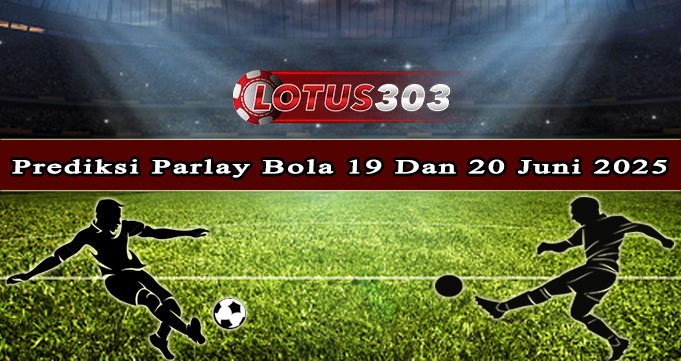 Prediksi Parlay Bola 19 Dan 20 Juni 2025